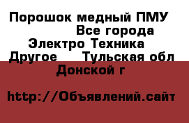 Порошок медный ПМУ 99, 9999 - Все города Электро-Техника » Другое   . Тульская обл.,Донской г.